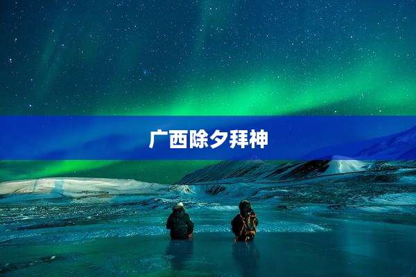 广西除夕拜神