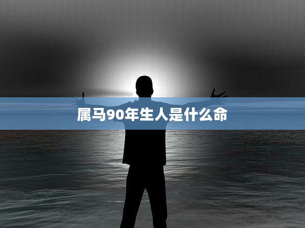 属马90年生人是什么命