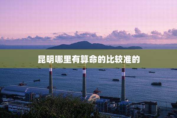 昆明哪里有算命的比较准的