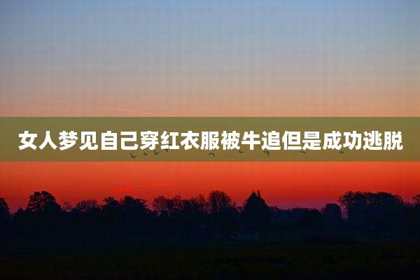 女人梦见自己穿红衣服被牛追但是成功逃脱