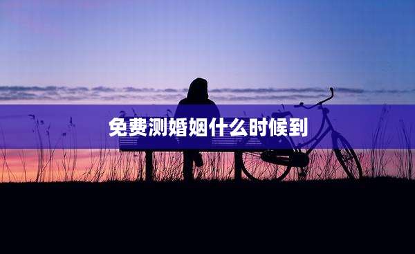 免费测婚姻什么时候到