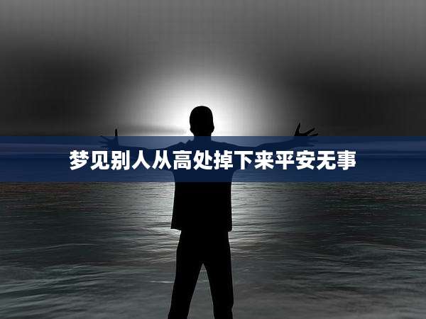 梦见别人从高处掉下来平安无事