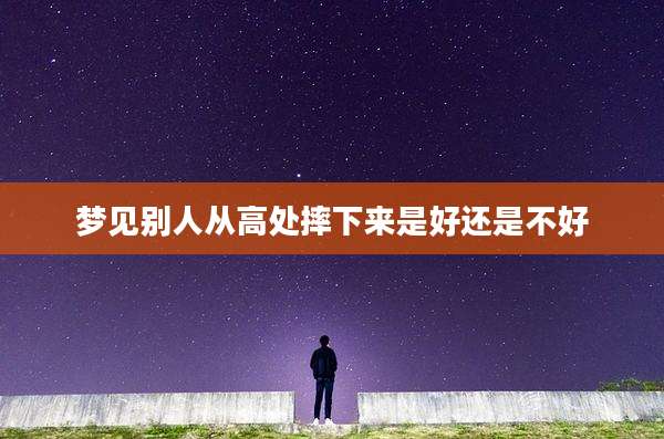 梦见别人从高处摔下来是好还是不好