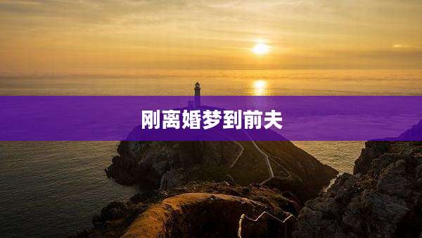 刚离婚梦到前夫