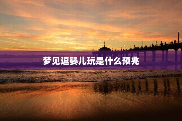 梦见逗婴儿玩是什么预兆