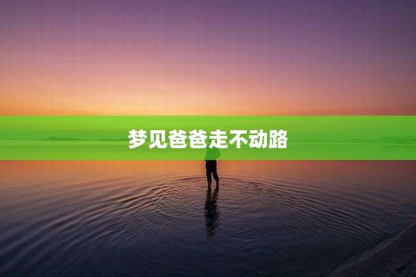 梦见爸爸走不动路
