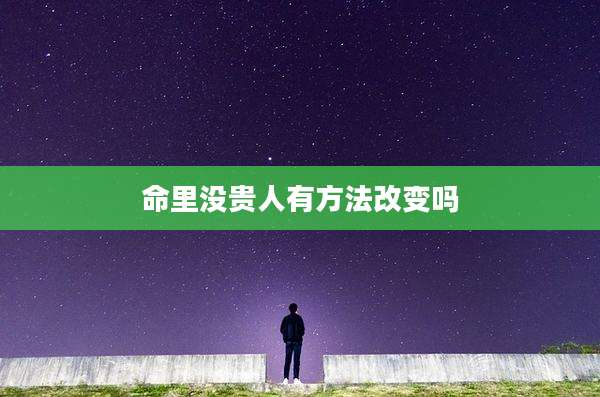 命里没贵人有方法改变吗
