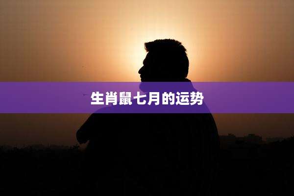生肖鼠七月的运势