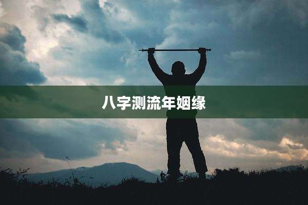 八字测流年姻缘