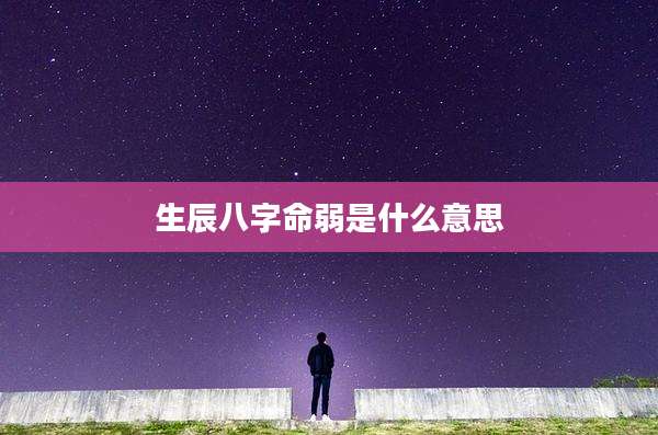 生辰八字命弱是什么意思