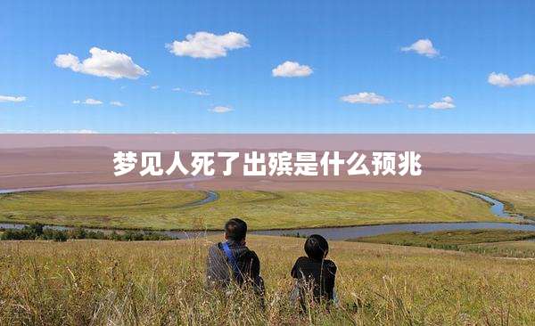 梦见人死了出殡是什么预兆