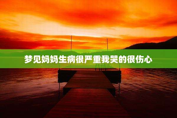梦见妈妈生病很严重我哭的很伤心