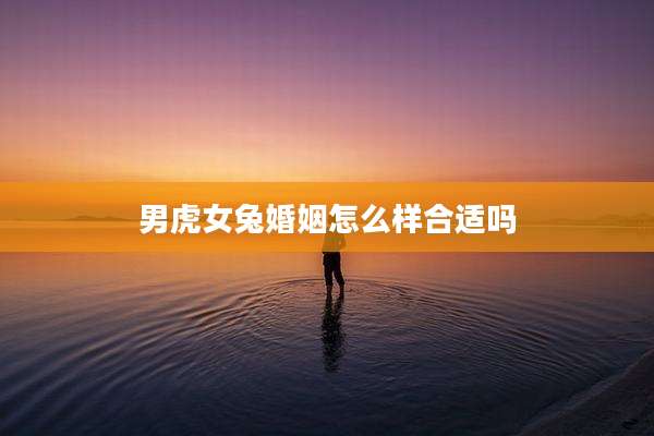 男虎女兔婚姻怎么样合适吗
