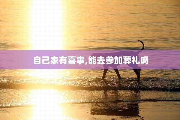 自己家有喜事,能去参加葬礼吗