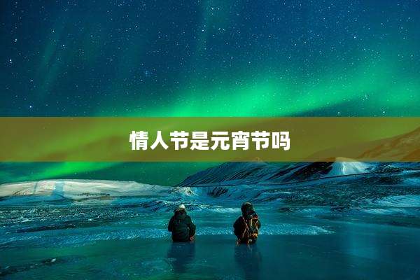 情人节是元宵节吗