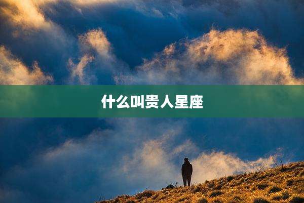 什么叫贵人星座