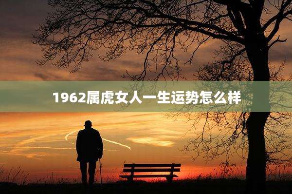 1962属虎女人一生运势怎么样