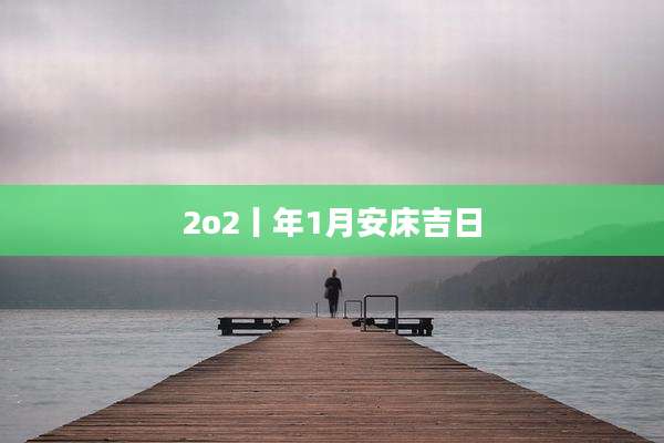 2o2丨年1月安床吉日