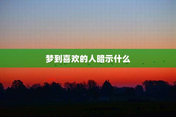 梦到喜欢的人暗示什么