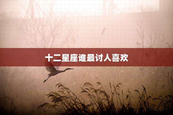 十二星座谁最讨人喜欢