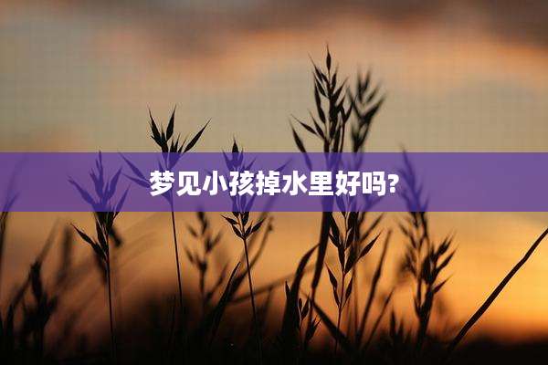梦见小孩掉水里好吗?