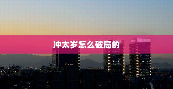冲太岁怎么破局的