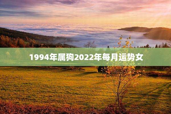 1994年属狗2022年每月运势女
