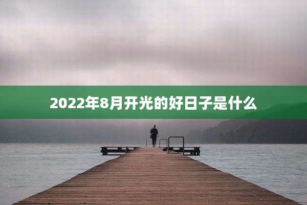 2022年8月开光的好日子是什么