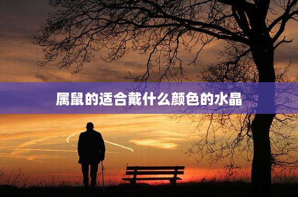 属鼠的适合戴什么颜色的水晶