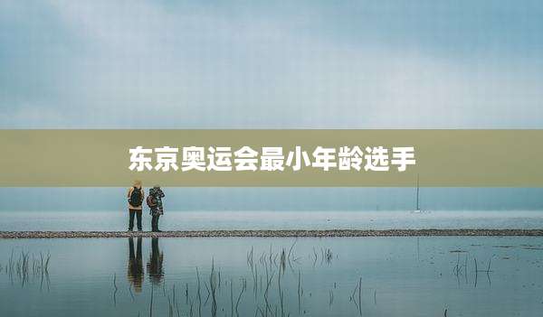 东京奥运会最小年龄选手