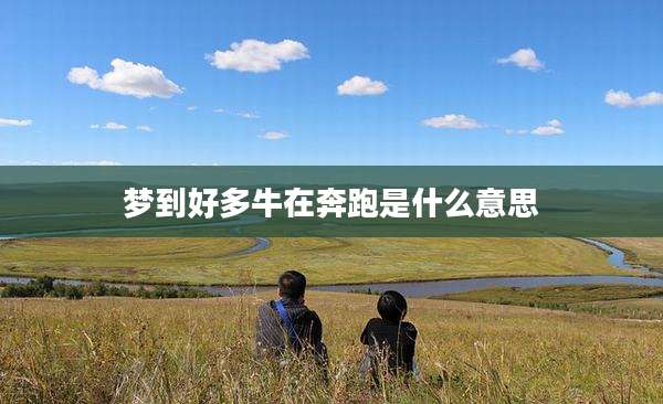 梦到好多牛在奔跑是什么意思