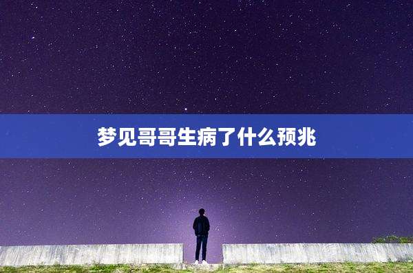 梦见哥哥生病了什么预兆