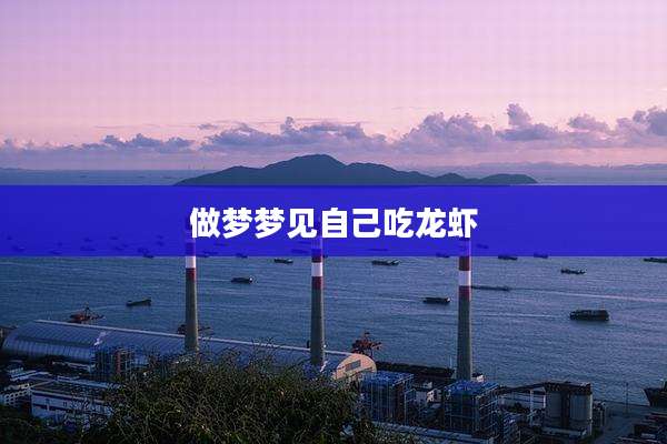 做梦梦见自己吃龙虾