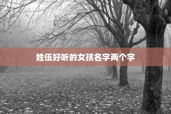 姓伍好听的女孩名字两个字