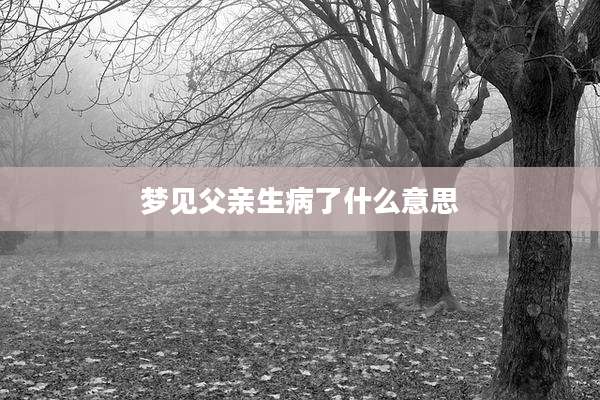梦见父亲生病了什么意思