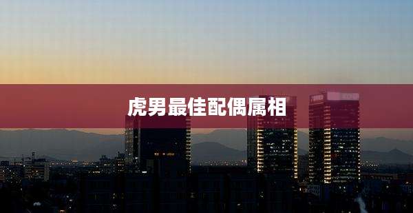 虎男最佳配偶属相