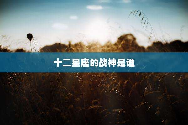 十二星座的战神是谁