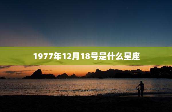 1977年12月18号是什么星座