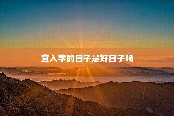 宜入学的日子是好日子吗