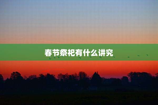 春节祭祀有什么讲究