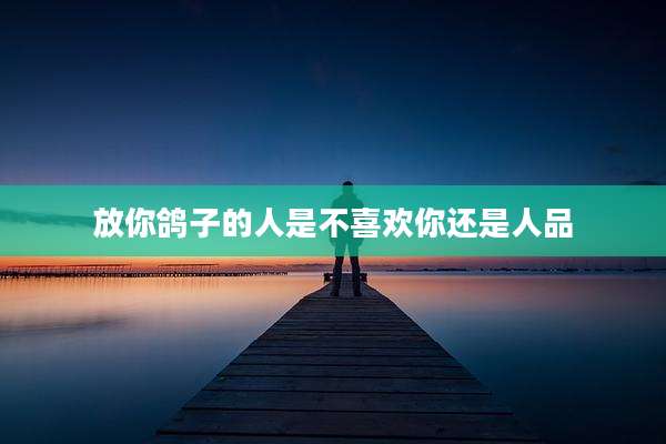 放你鸽子的人是不喜欢你还是人品