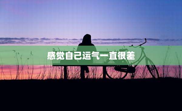 感觉自己运气一直很差
