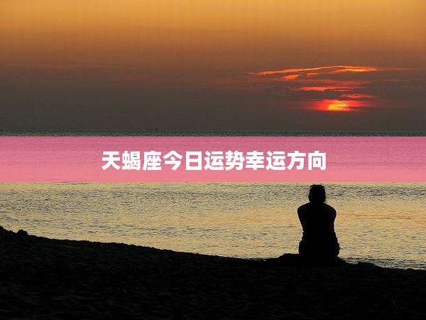 天蝎座今日运势幸运方向