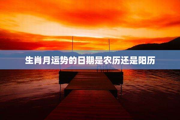 生肖月运势的日期是农历还是阳历