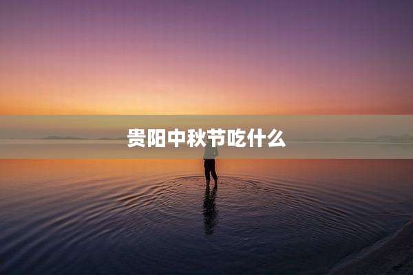 贵阳中秋节吃什么