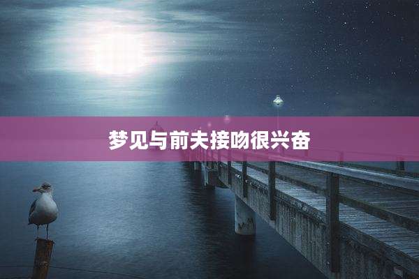 梦见与前夫接吻很兴奋