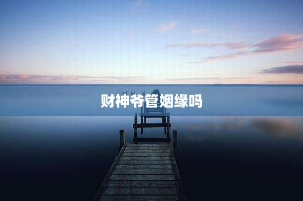 财神爷管姻缘吗