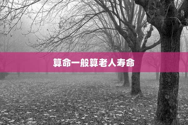 算命一般算老人寿命
