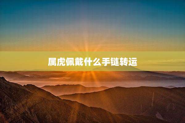 属虎佩戴什么手链转运