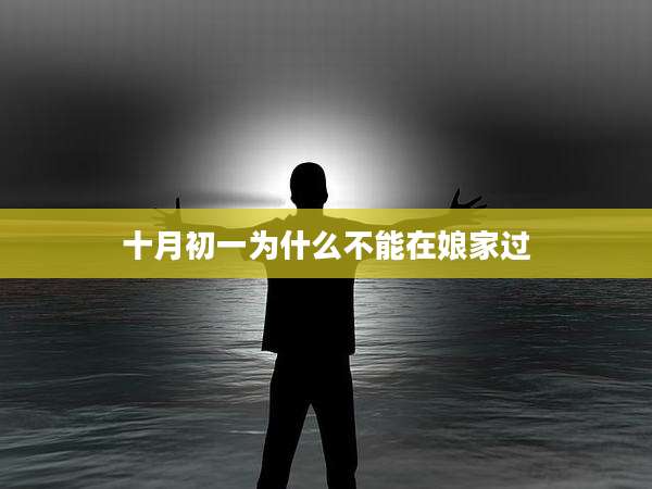 十月初一为什么不能在娘家过